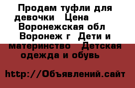 Продам туфли для девочки › Цена ­ 500 - Воронежская обл., Воронеж г. Дети и материнство » Детская одежда и обувь   